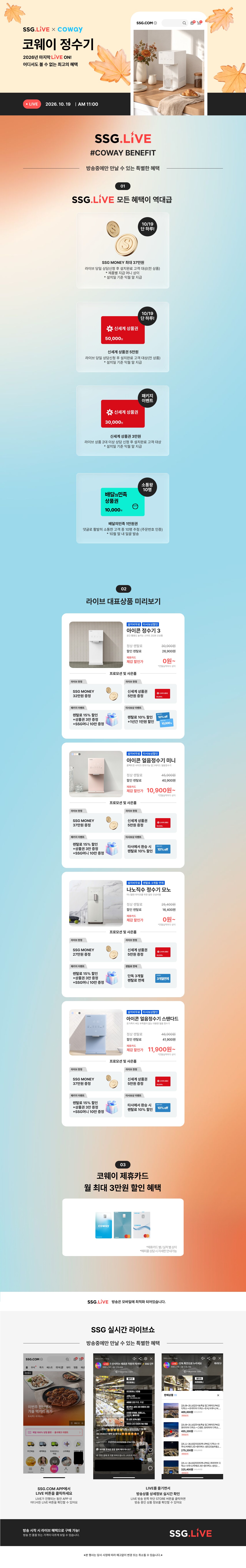 SSG.LIVE #COWAY BENEFIT 방송중계만 인원 수 있는 특별한 혜택 SSG.LIVE 모든 혜택이 역대급 삼성전자, 5만원 상당 기프티콘 증정 SSG MONEY 3만점 증정 월 최대 300만P 적립 혜택 누리러 가기 이벤트 참여하고 최대 10만원 할인 혜택 받자 SSG MONEY 3만원 증정 100% 적립 SSG MONEY 3만점 증정 최대 15만원 할인 혜택 SSG MONEY 3만원 증정 월 최대 300만P 적립 혜택받으러 가기 코웨이 제휴카드 월 최대 3만원 할인 혜택